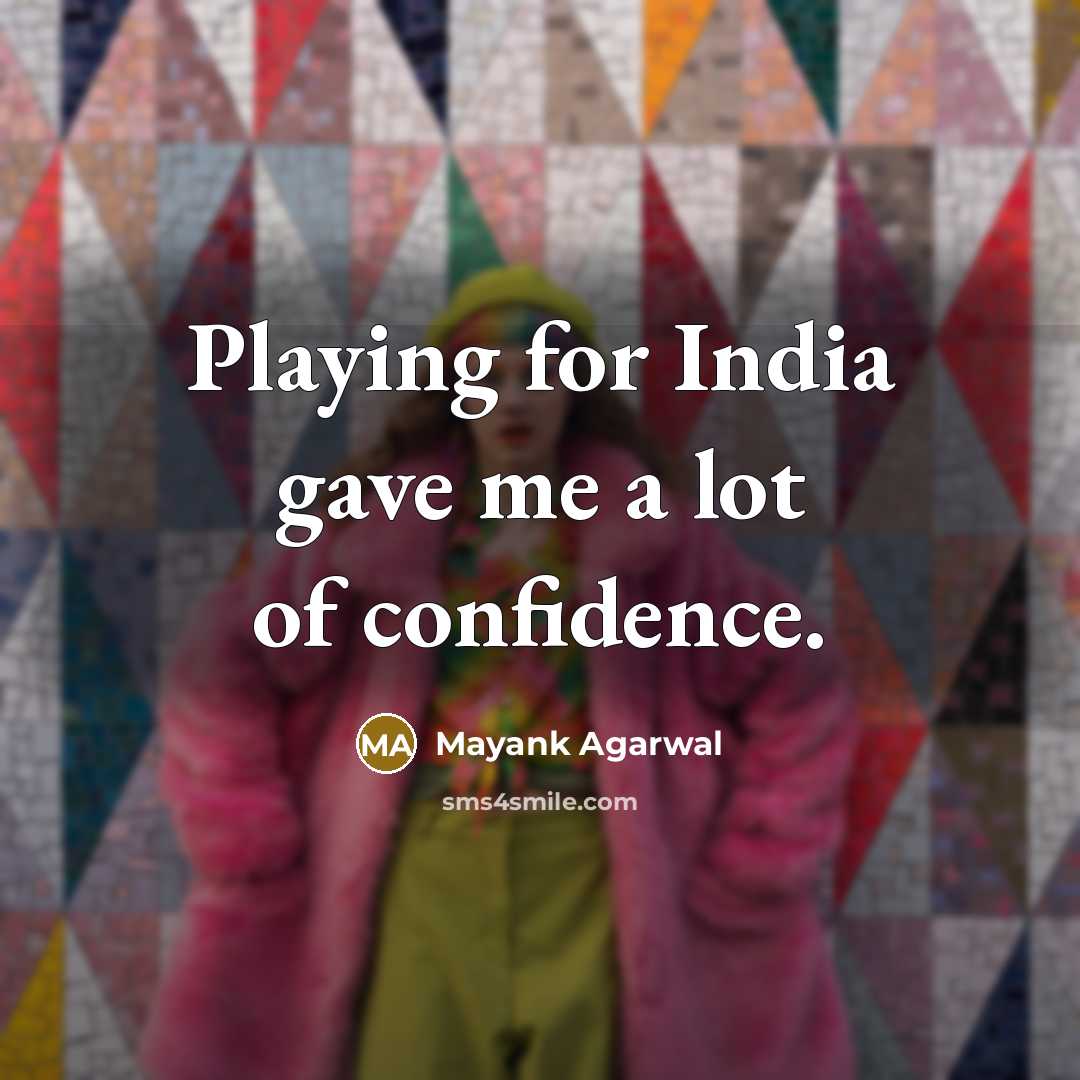 “Playing for India gave me a lot of confidence.” quote by Mayank Agarwal