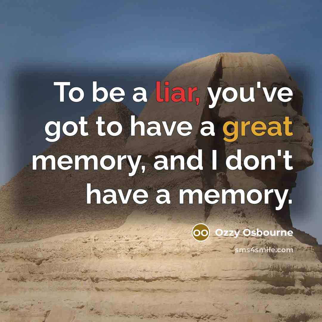 “To be a liar, you've got to have a great memory, and I don't have a memory.” quote by Ozzy Osbourne