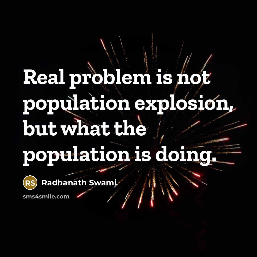 “Real problem is not population explosion, but what the population is doing.” quote by Radhanath Swami