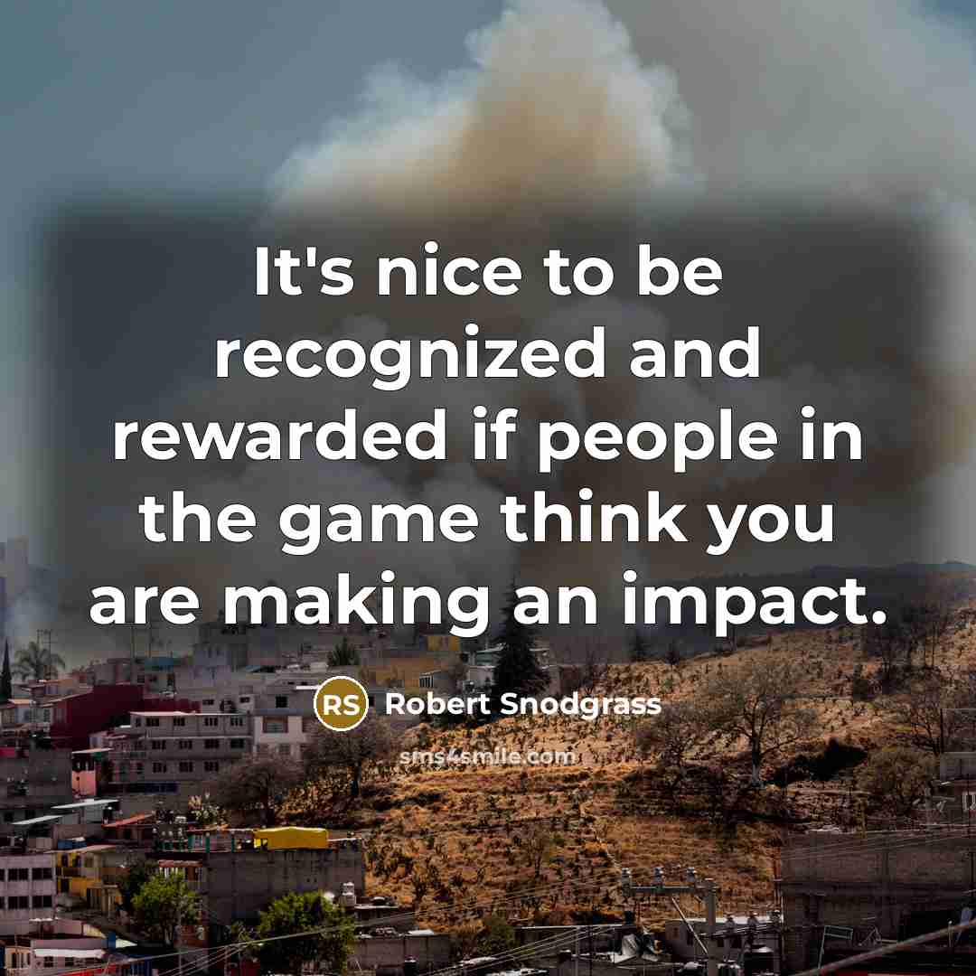 “It's nice to be recognized and rewarded if people in the game think you are making an impact.” quote by Robert Snodgrass
