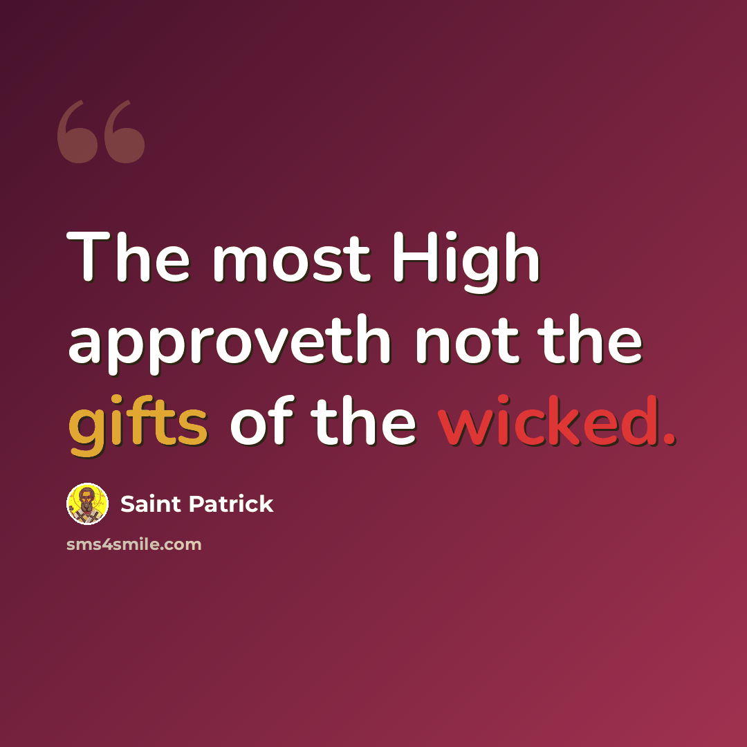 “The most High approveth not the gifts of the wicked.” quote by Saint Patrick