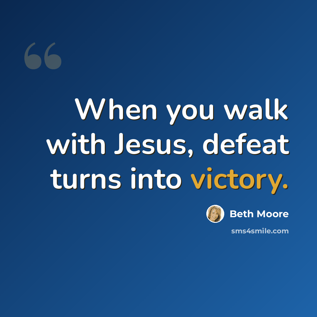 “When you walk with Jesus, defeat turns into victory.” quote by Beth Moore