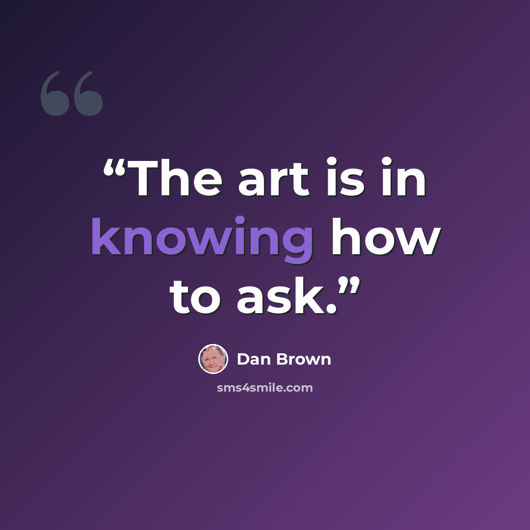 “The art is in knowing how to ask.” quote by Dan Brown
