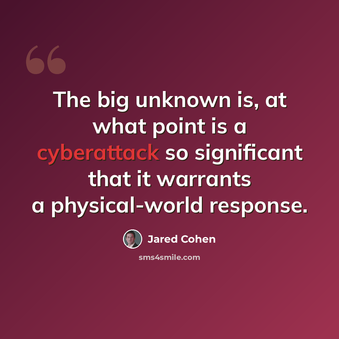 “The big unknown is, at what point is a cyberattack so significant that it warrants a physical-world response.” quote by Jared Cohen