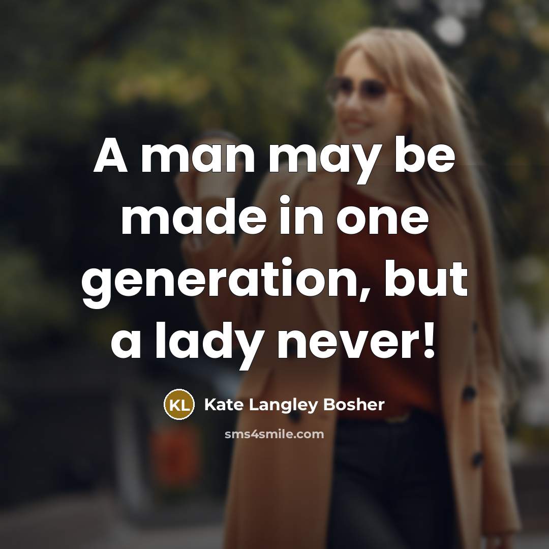 “A man may be made in one generation, but a lady never!” quote by Kate Langley Bosher