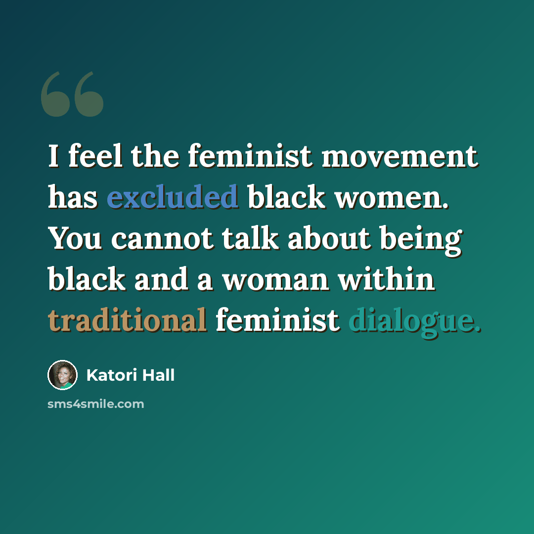 “I feel the feminist movement has excluded black women. You cannot talk about being black and a woman within traditional feminist dialogue.” quote by Katori Hall