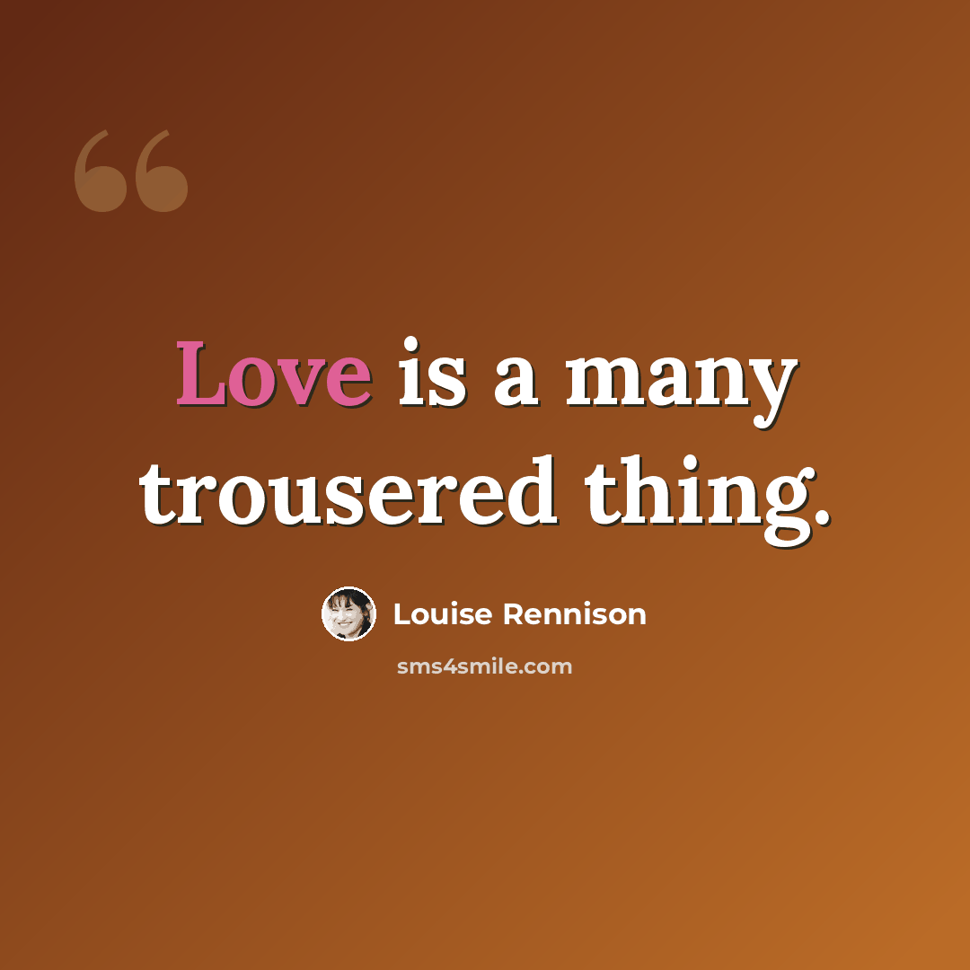 “Love is a many trousered thing.” quote by Louise Rennison
