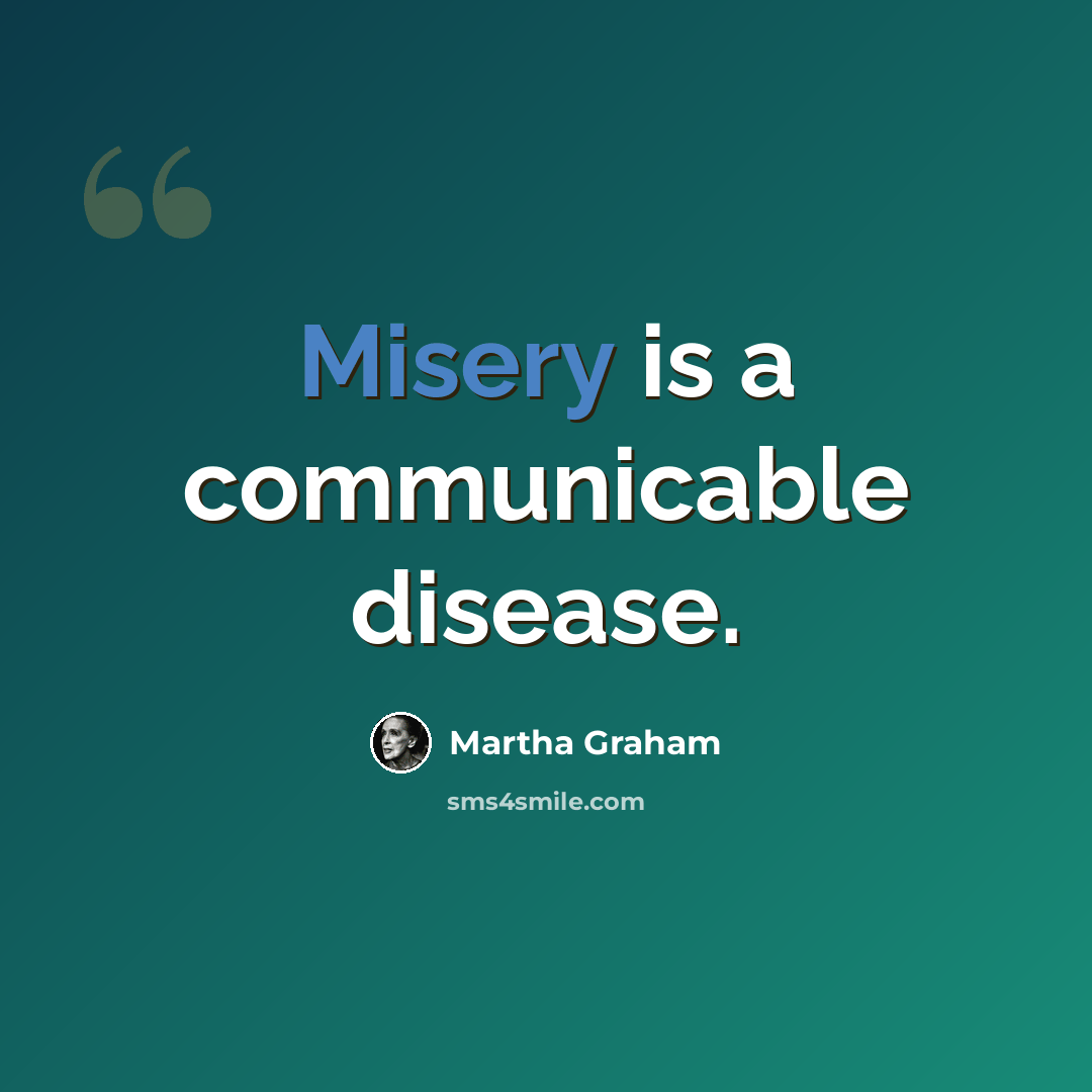 “Misery is a communicable disease.” quote by Martha Graham