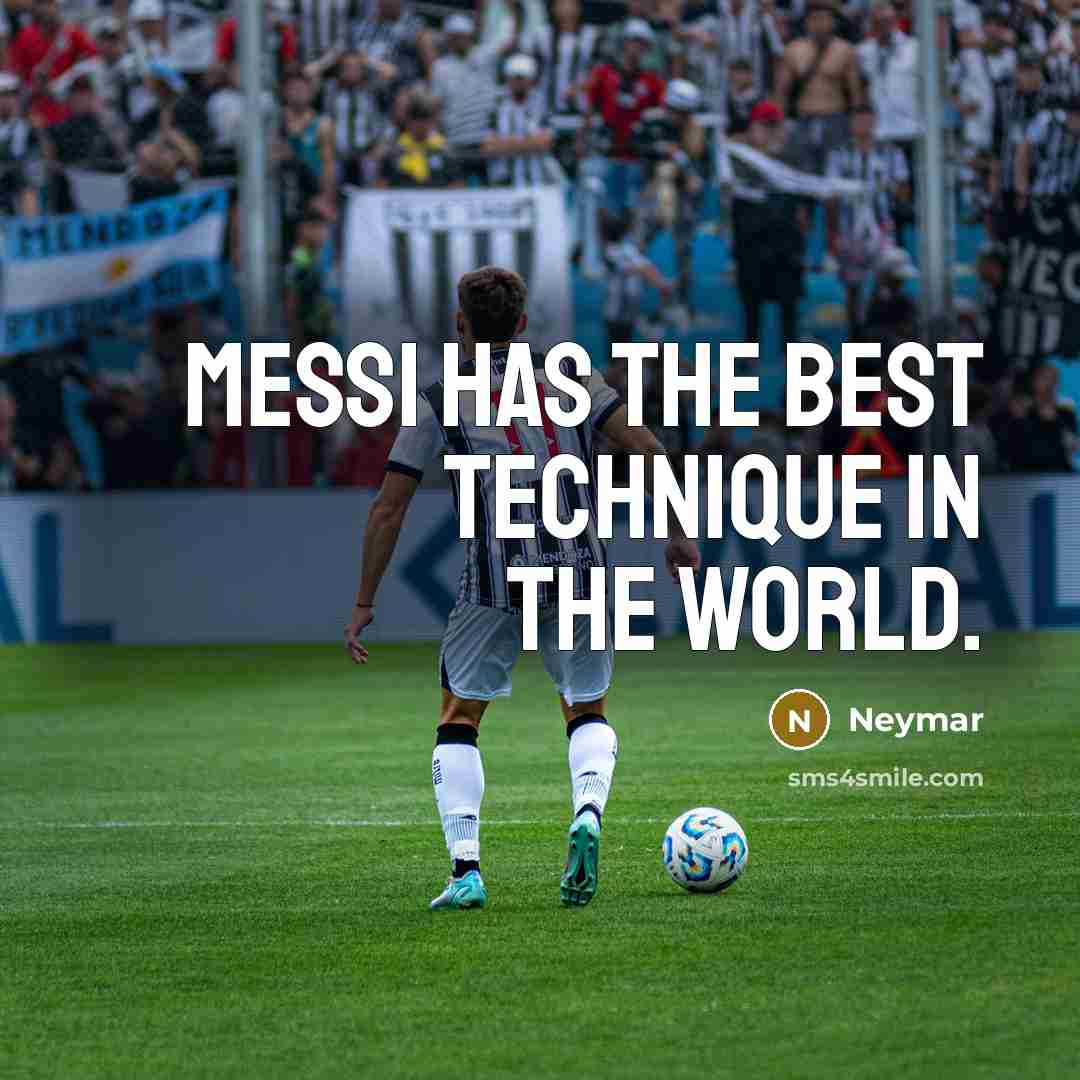 “Messi has the best technique in the world.” quote by Neymar