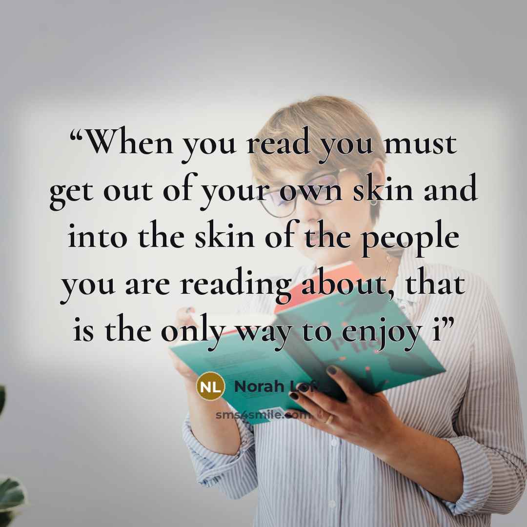“When you read you must get out of your own skin and into the skin of the people you are reading about, that is the only way to enjoy i” quote by Norah Lofts