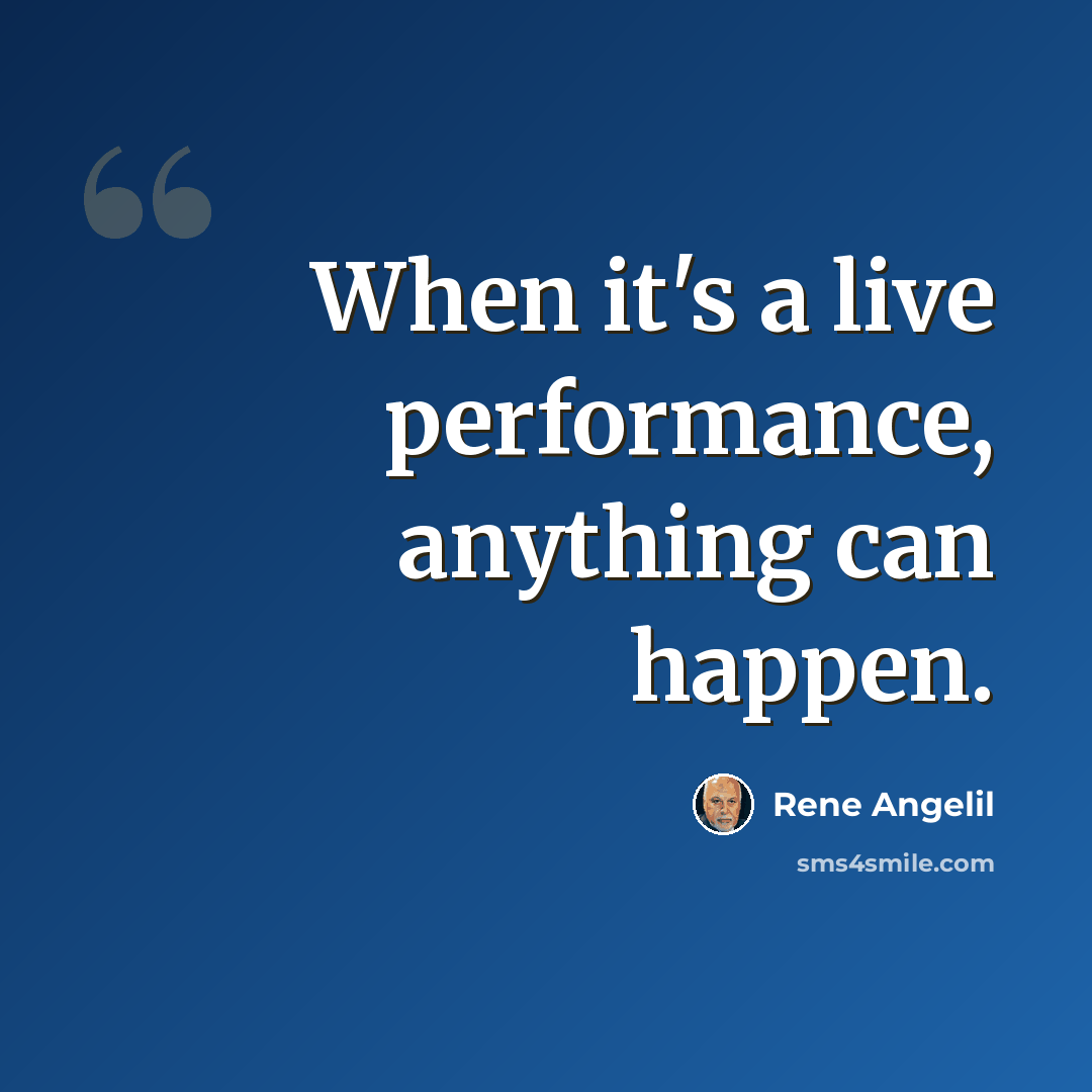 “When it's a live performance, anything can happen.” quote by Rene Angelil