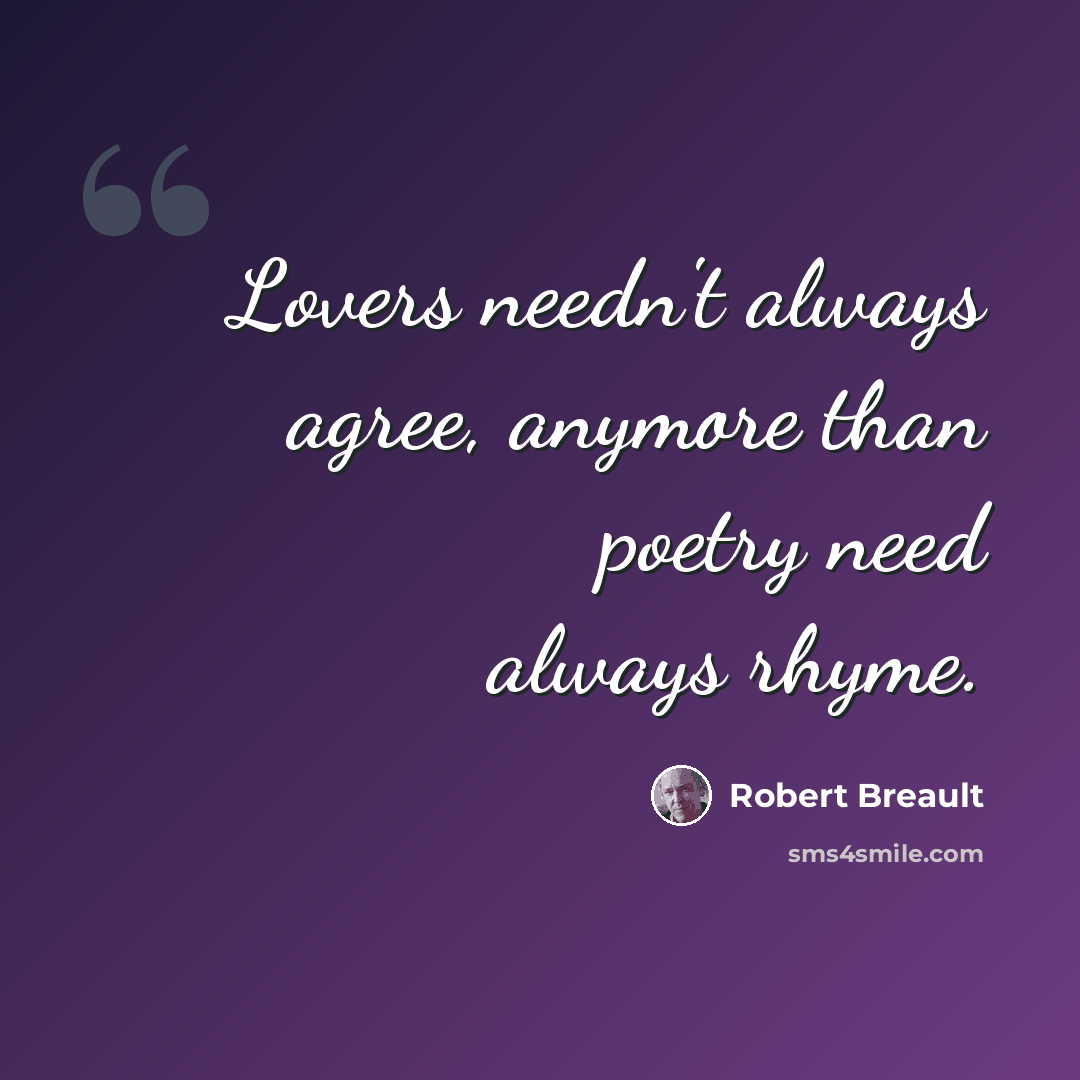 “Lovers needn't always agree, anymore than poetry need always rhyme.” quote by Robert Breault