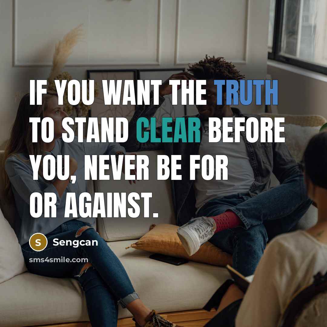 “If you want the truth to stand clear before you, never be for or against.” quote by Sengcan