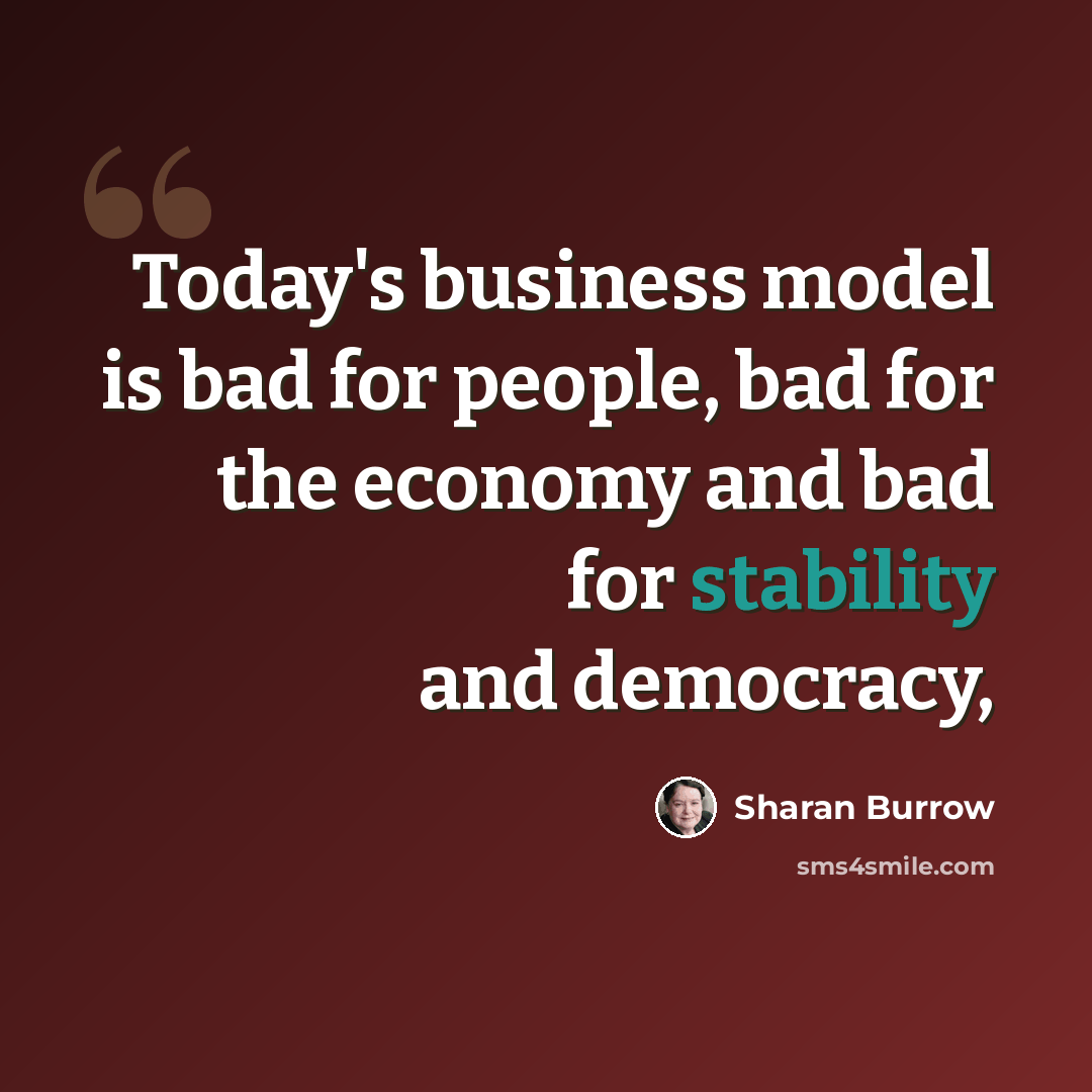 “Today's business model is bad for people, bad for the economy and bad for stability and democracy,” quote by Sharan Burrow