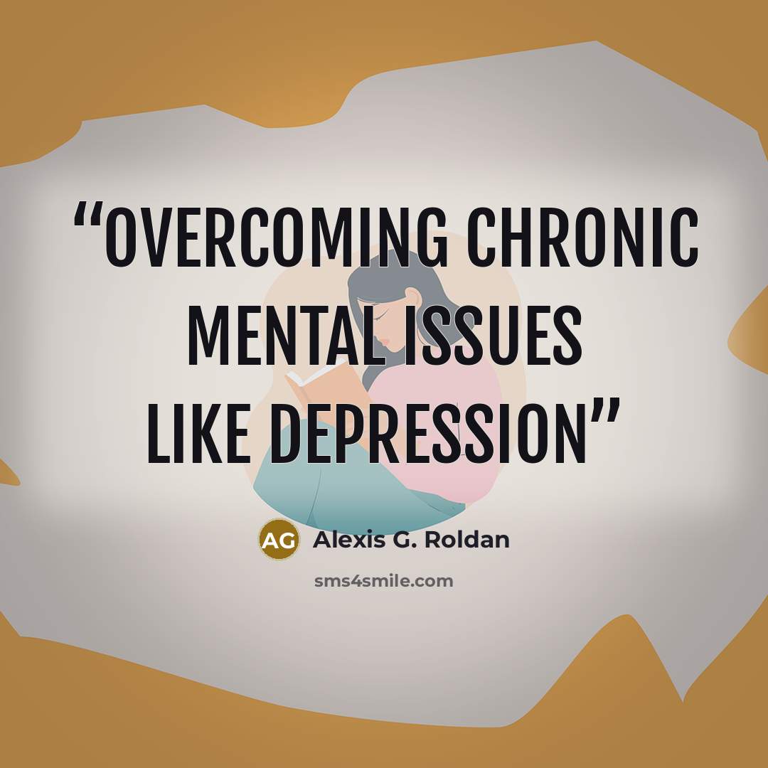 “Overcoming Chronic Mental Issues Like Depression” quote by Alexis G. Roldan