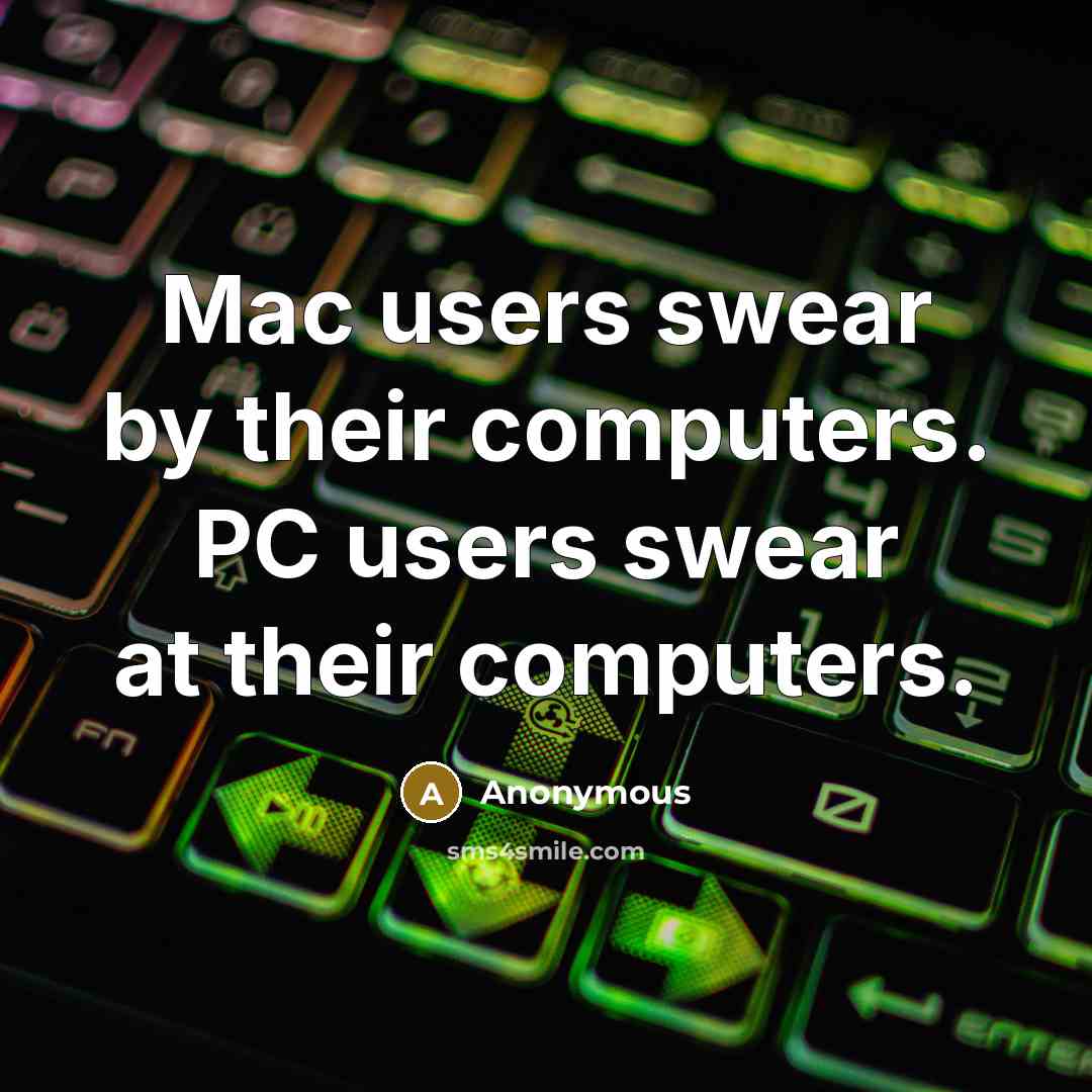 “Mac users swear by their computers. PC users swear at their computers.” quote by Anonymous