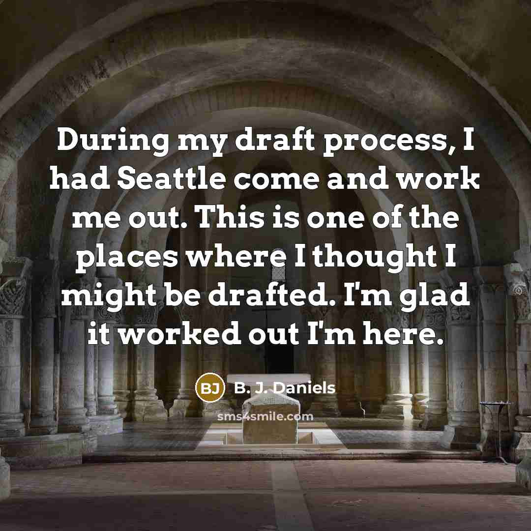 “During my draft process, I had Seattle come and work me out. This is one of the places where I thought I might be drafted. I'm glad it worked out I'm here.” quote by B. J. Daniels