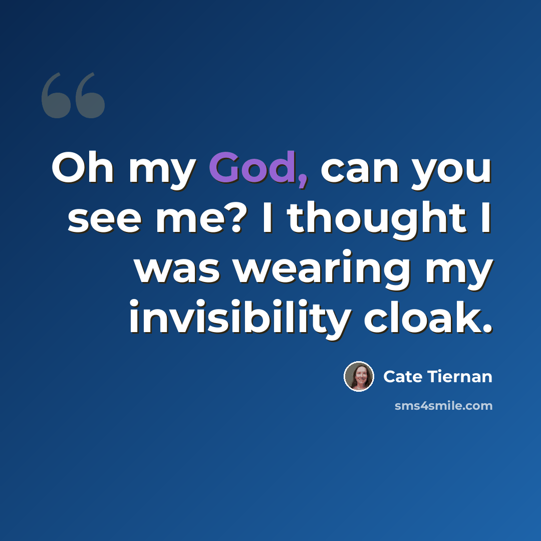 “Oh my God, can you see me? I thought I was wearing my invisibility cloak.” quote by Cate Tiernan
