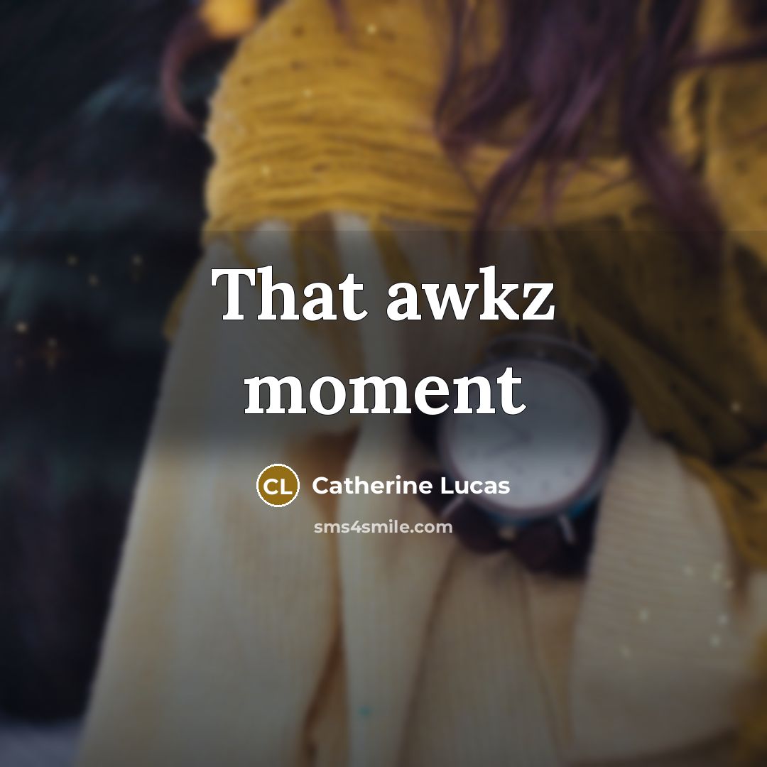 “That awkz moment” quote by Catherine Lucas