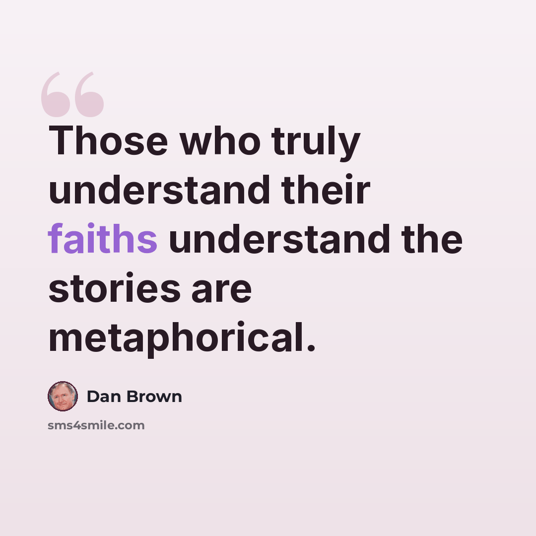 “Those who truly understand their faiths understand the stories are metaphorical.” quote by Dan Brown