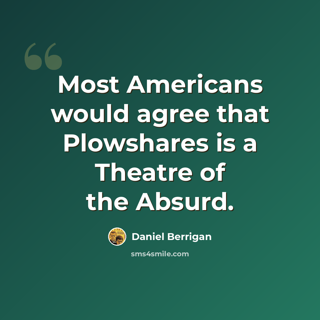 “Most Americans would agree that Plowshares is a Theatre of the Absurd.” quote by Daniel Berrigan