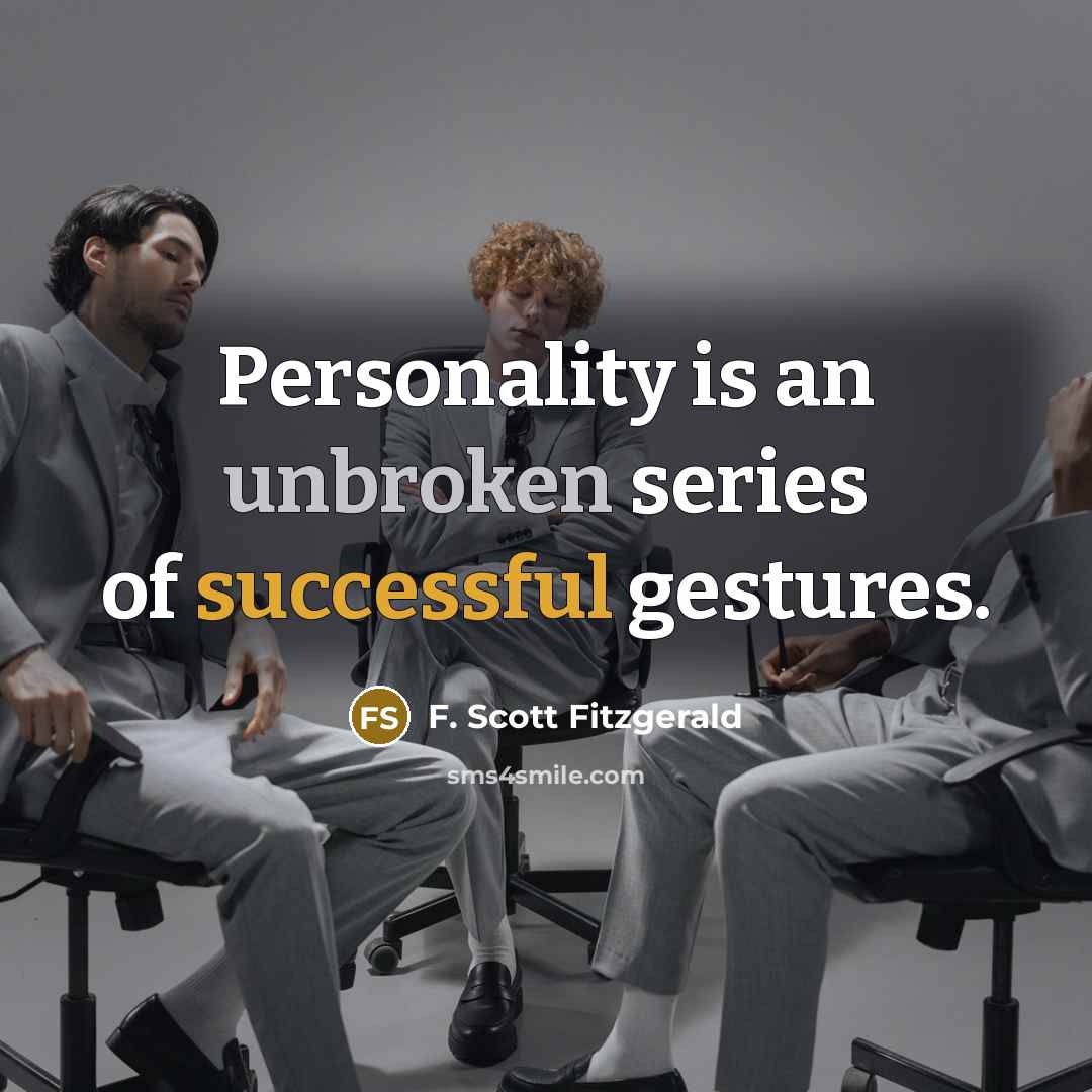 “Personality is an unbroken series of successful gestures.” quote by F. Scott Fitzgerald