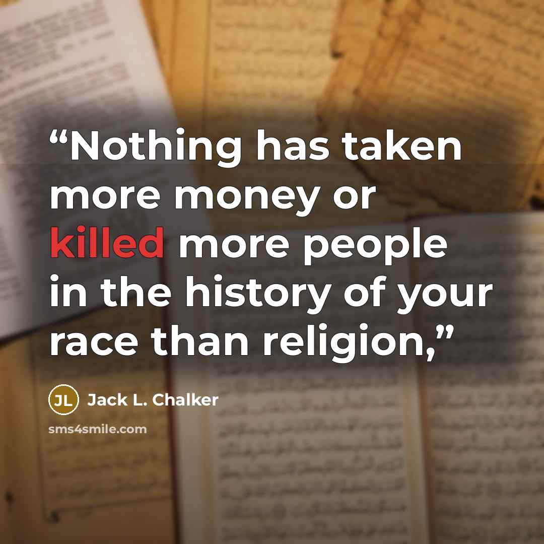 “Nothing has taken more money or killed more people in the history of your race than religion,” quote by Jack L. Chalker
