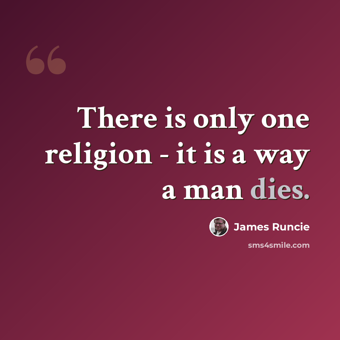“There is only one religion - it is a way a man dies.” quote by James Runcie