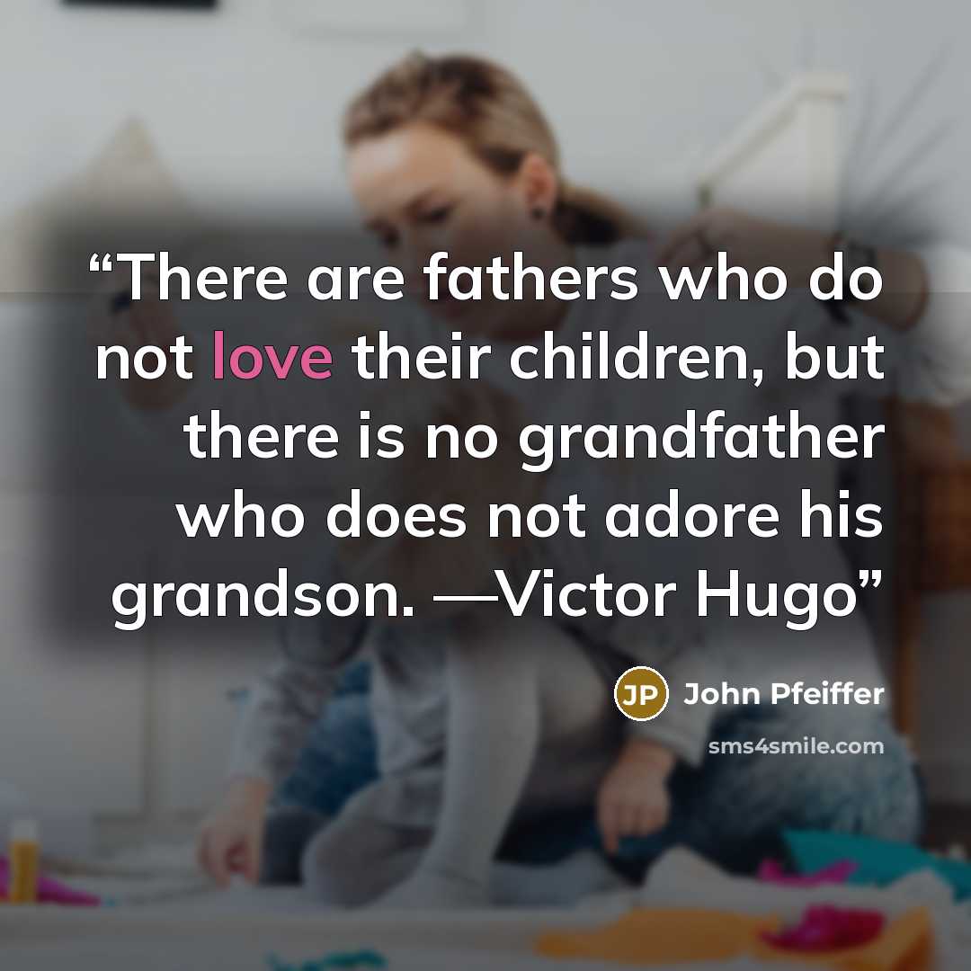 “There are fathers who do not love their children, but there is no grandfather who does not adore his grandson. —Victor Hugo” quote by John Pfeiffer