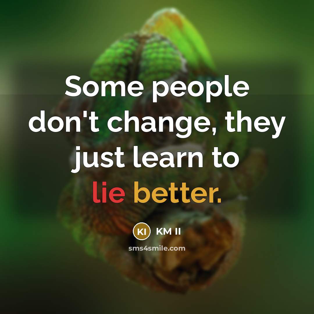 “Some people don't change, they just learn to lie better.” quote by KM II