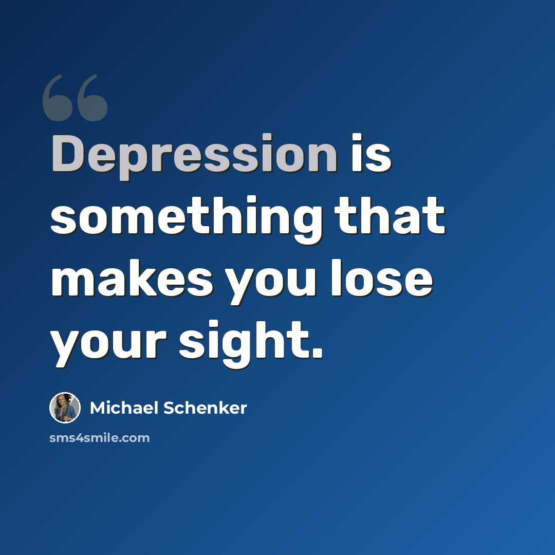 “Depression is something that makes you lose your sight.” quote by Michael Schenker