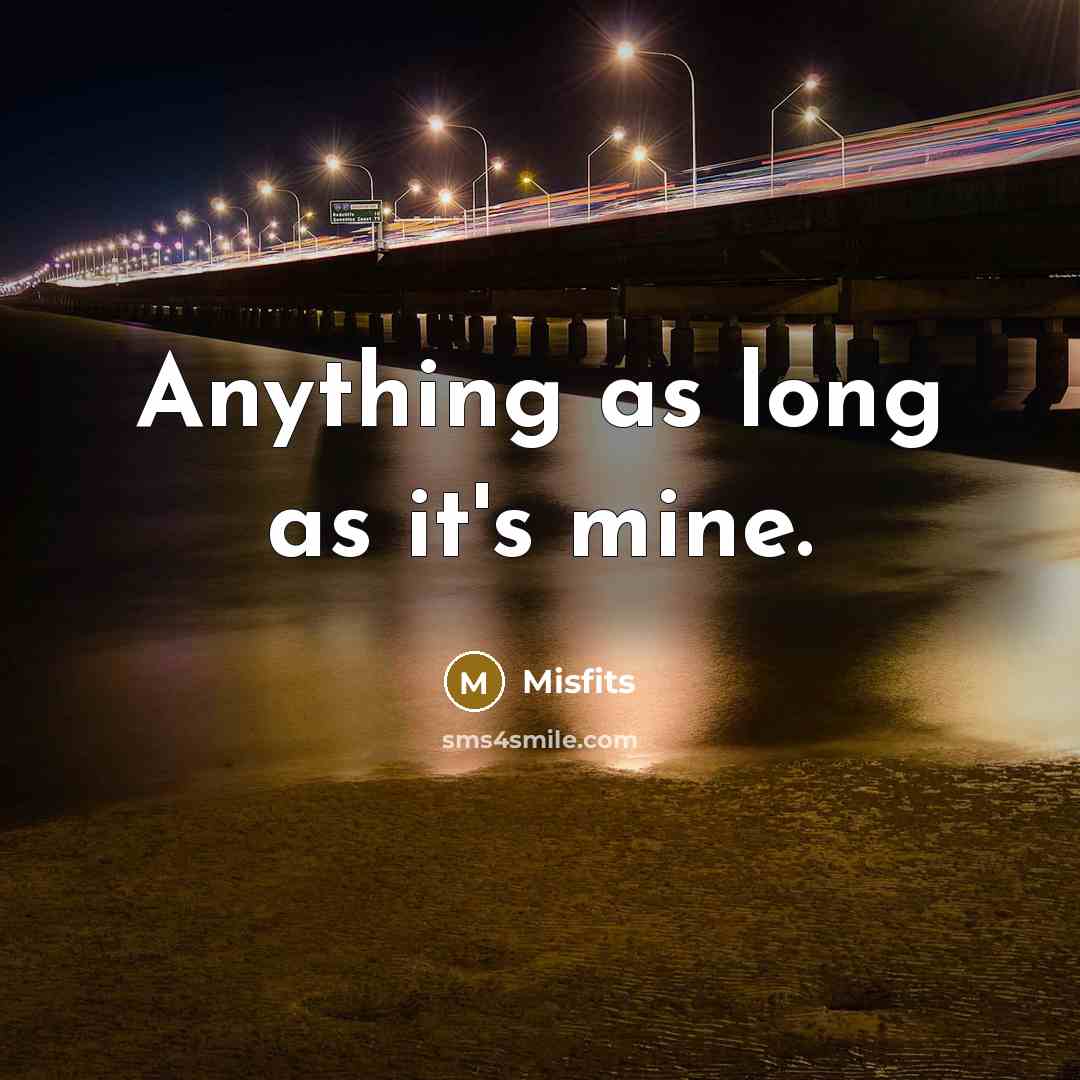 “Anything as long as it's mine.” quote by Misfits