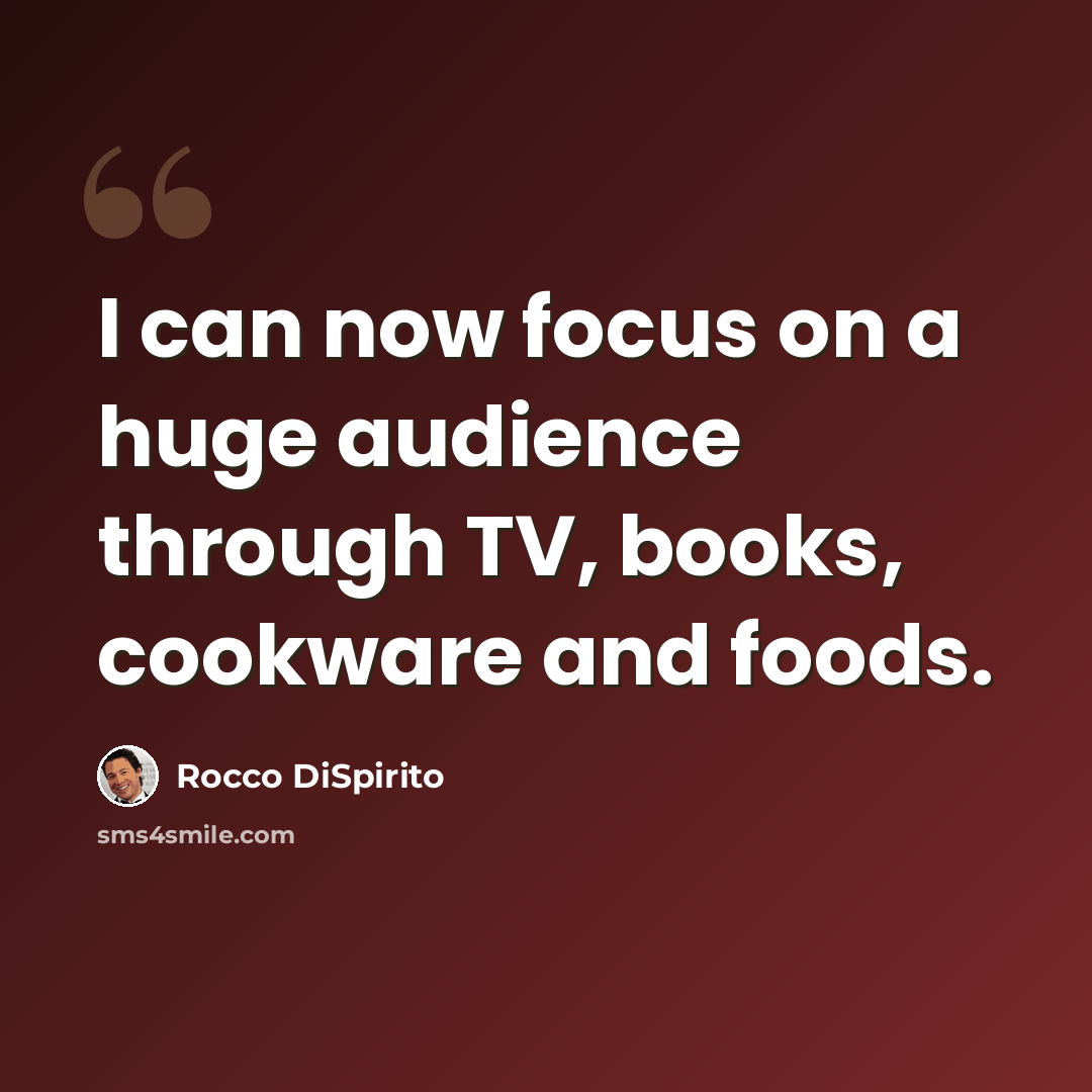“I can now focus on a huge audience through TV, books, cookware and foods.” quote by Rocco DiSpirito