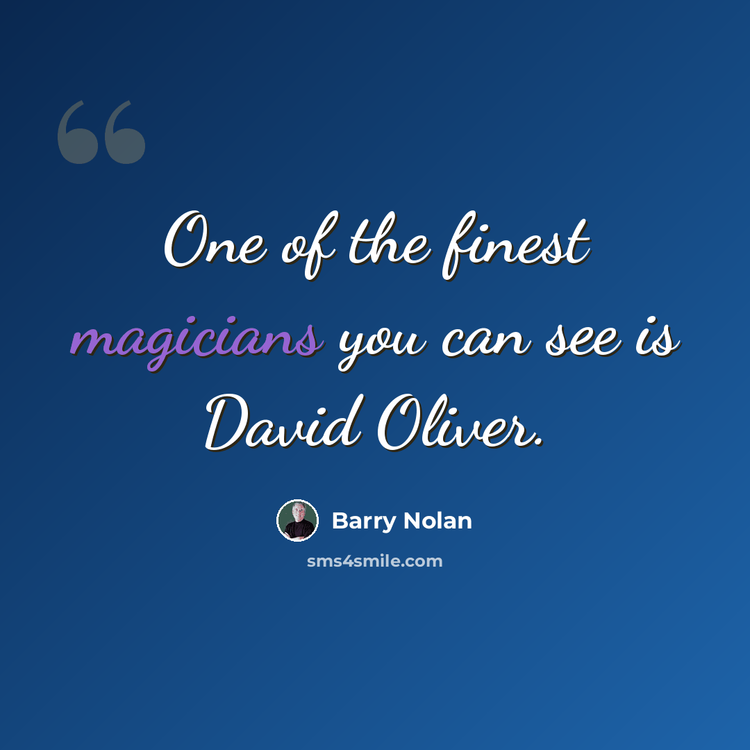 “One of the finest magicians you can see is David Oliver.” quote by Barry Nolan