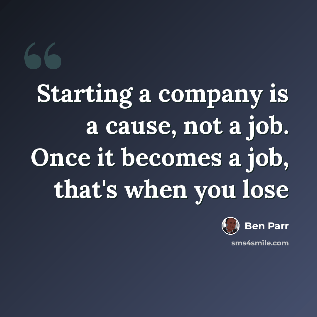 “Starting a company is a cause, not a job. Once it becomes a job, that's when you lose” quote by Ben Parr