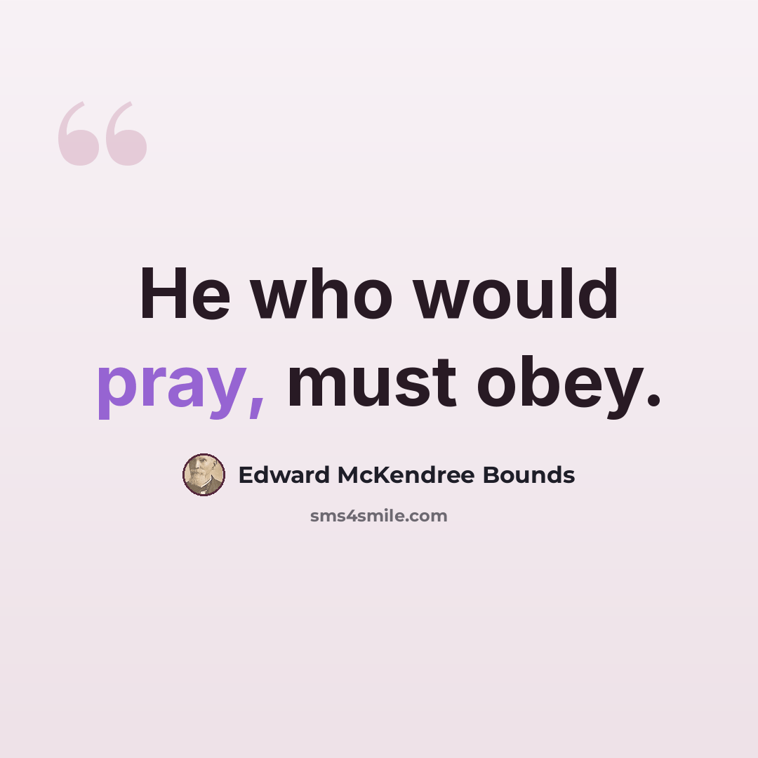 “He who would pray, must obey.” quote by Edward McKendree Bounds