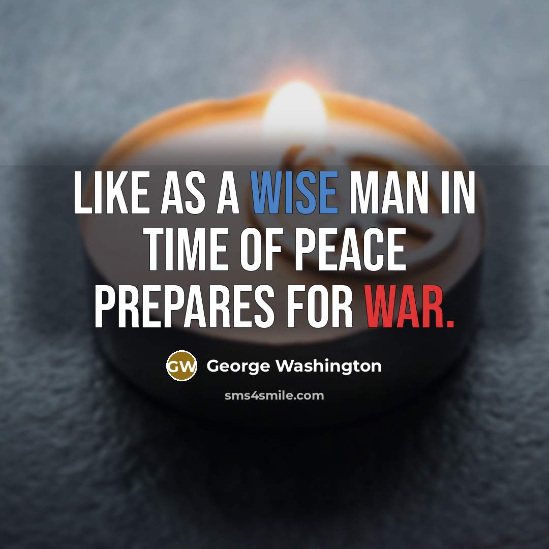 “Like as a wise man in time of peace prepares for war.” quote by George Washington