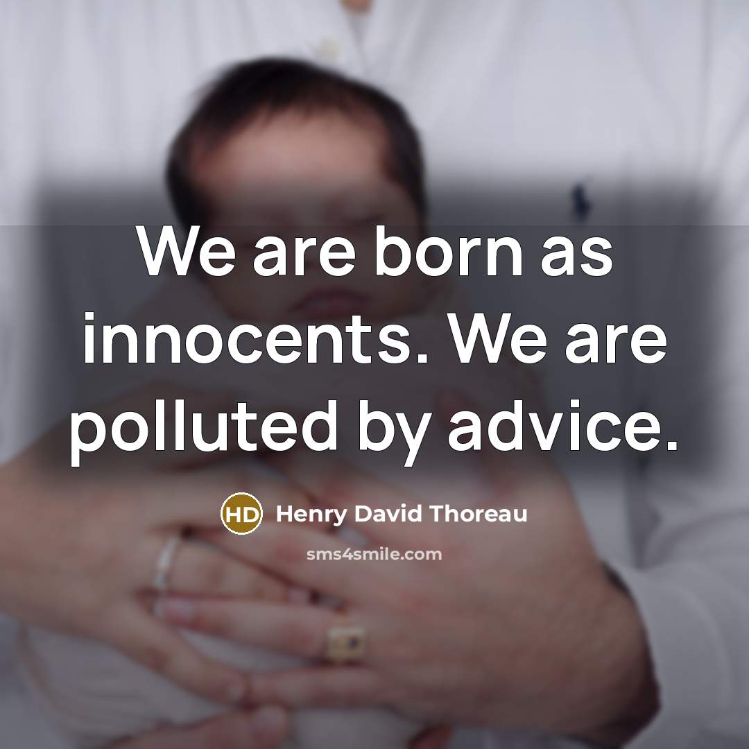 “We are born as innocents. We are polluted by advice.” quote by Henry David Thoreau