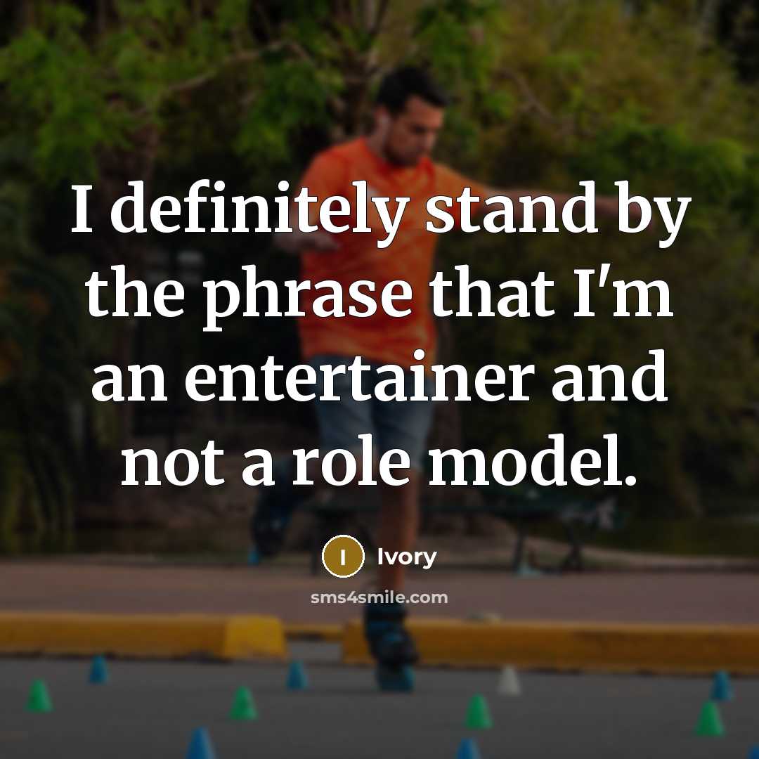 “I definitely stand by the phrase that I'm an entertainer and not a role model.” quote by Ivory