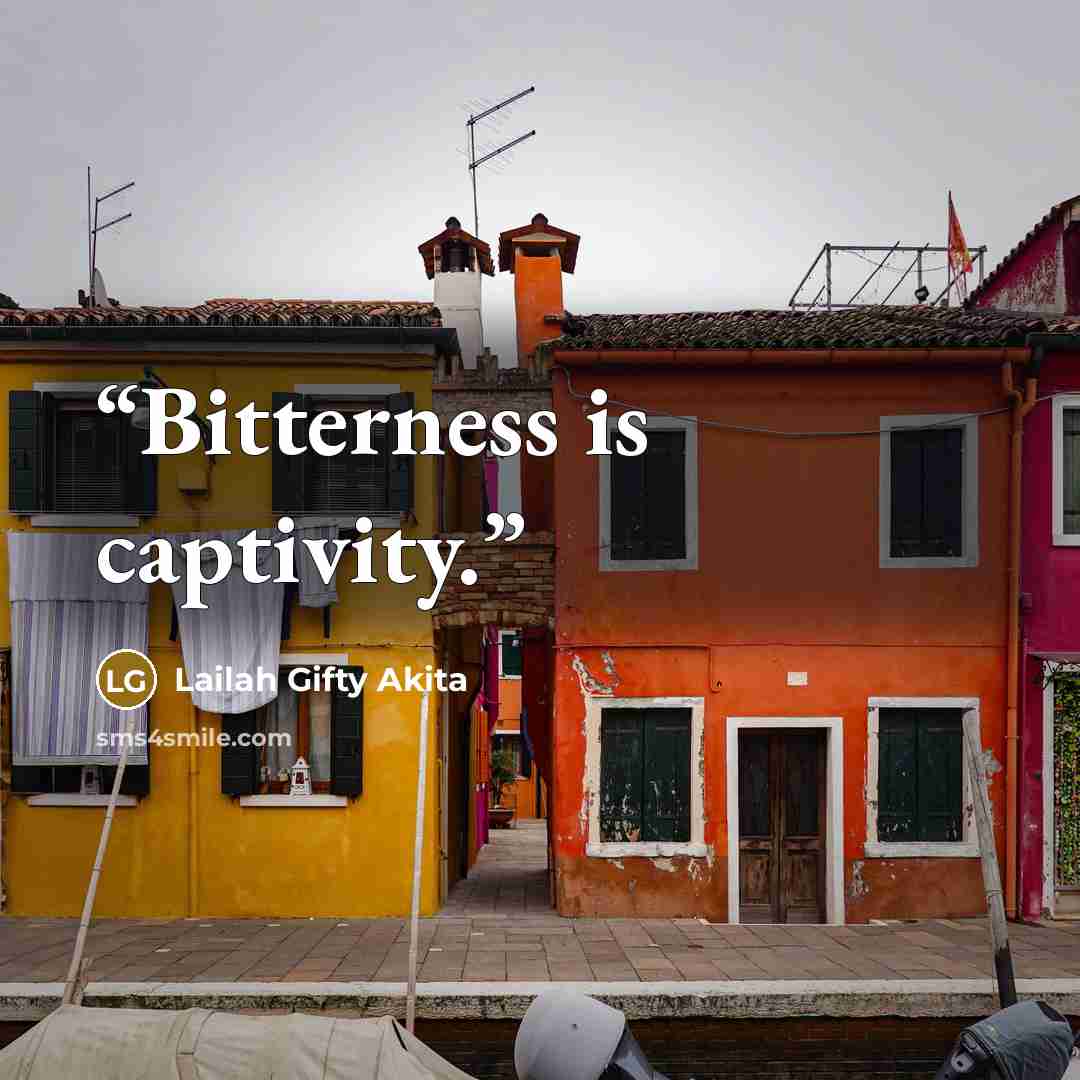 “Bitterness is captivity.” quote by Lailah Gifty Akita