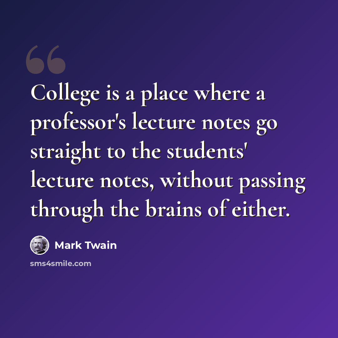 “College is a place where a professor's lecture notes go straight to the students' lecture notes, without passing through the brains of either.” quote by Mark Twain