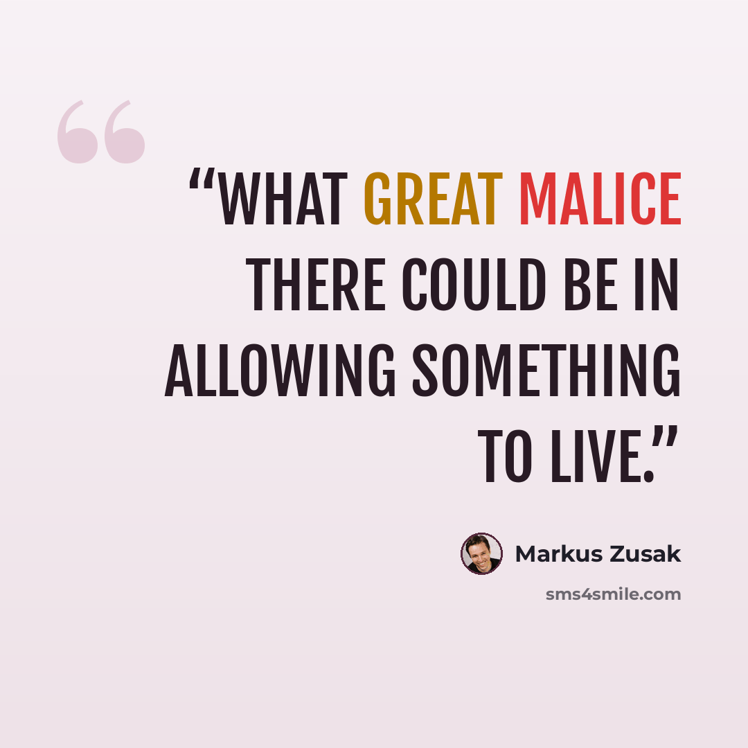 “What great malice there could be in allowing something to live.” quote by Markus Zusak