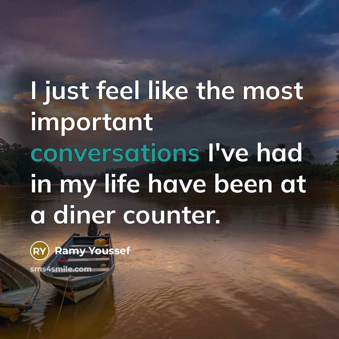 “I just feel like the most important conversations I've had in my life have been at a diner counter.” quote by Ramy Youssef