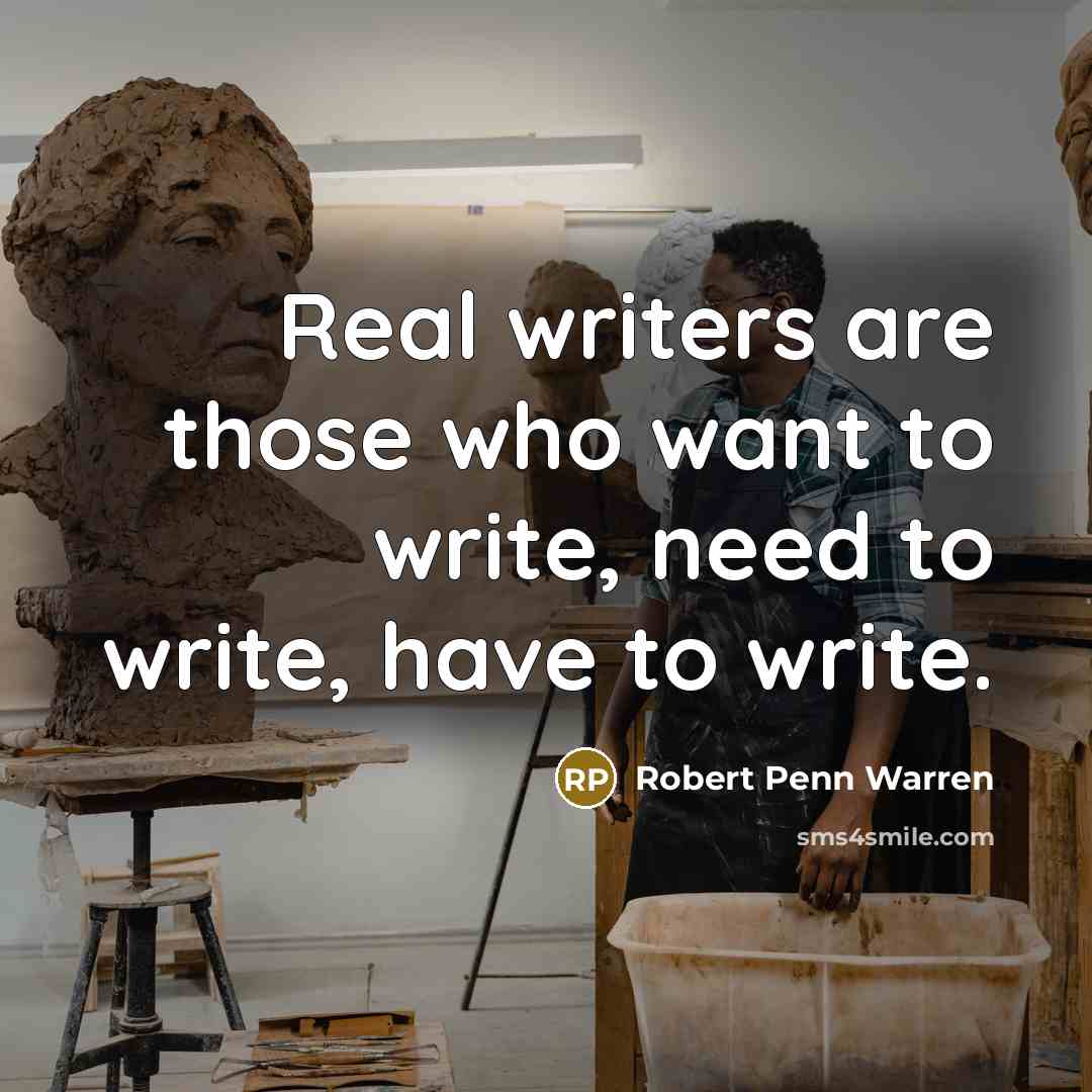 “Real writers are those who want to write, need to write, have to write.” quote by Robert Penn Warren