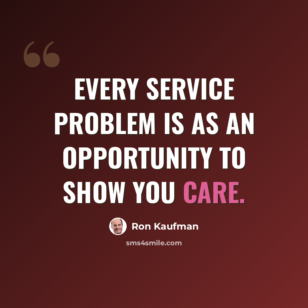 “Every service problem is as an opportunity to show you care.” quote by Ron Kaufman