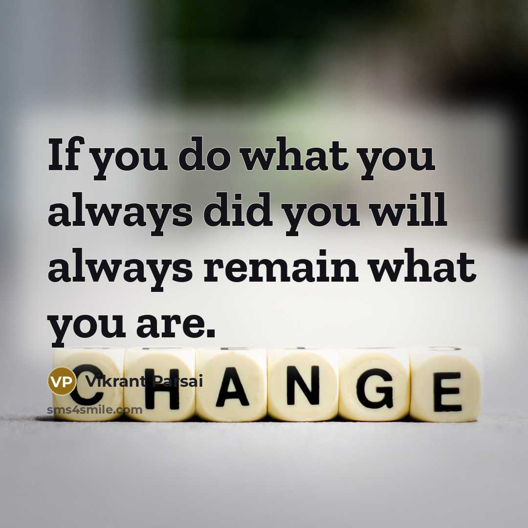 “If you do what you always did you will always remain what you are.” quote by Vikrant Parsai