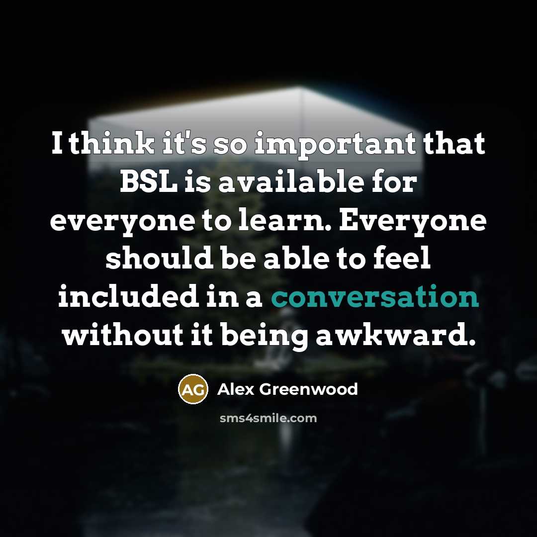 “I think it's so important that BSL is available for everyone to learn. Everyone should be able to feel included in a conversation without it being awkward.” quote by Alex Greenwood