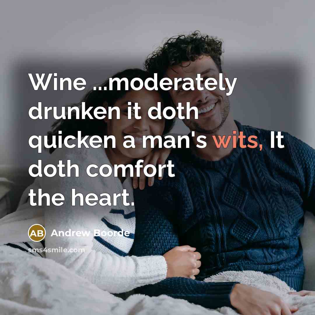 “Wine ...moderately drunken it doth quicken a man's wits, It doth comfort the heart.” quote by Andrew Boorde