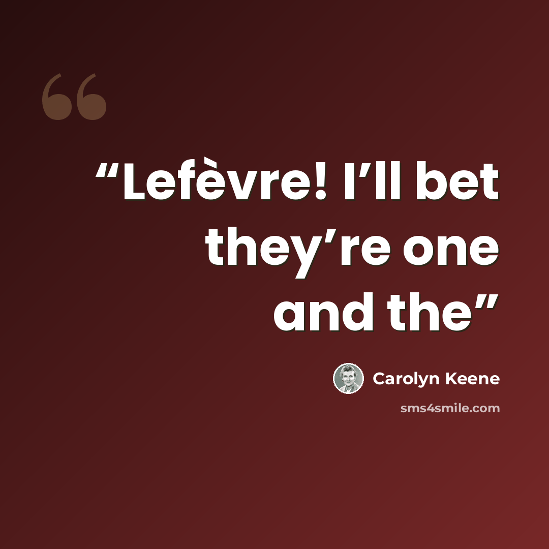 “Lefèvre! I’ll bet they’re one and the” quote by Carolyn Keene