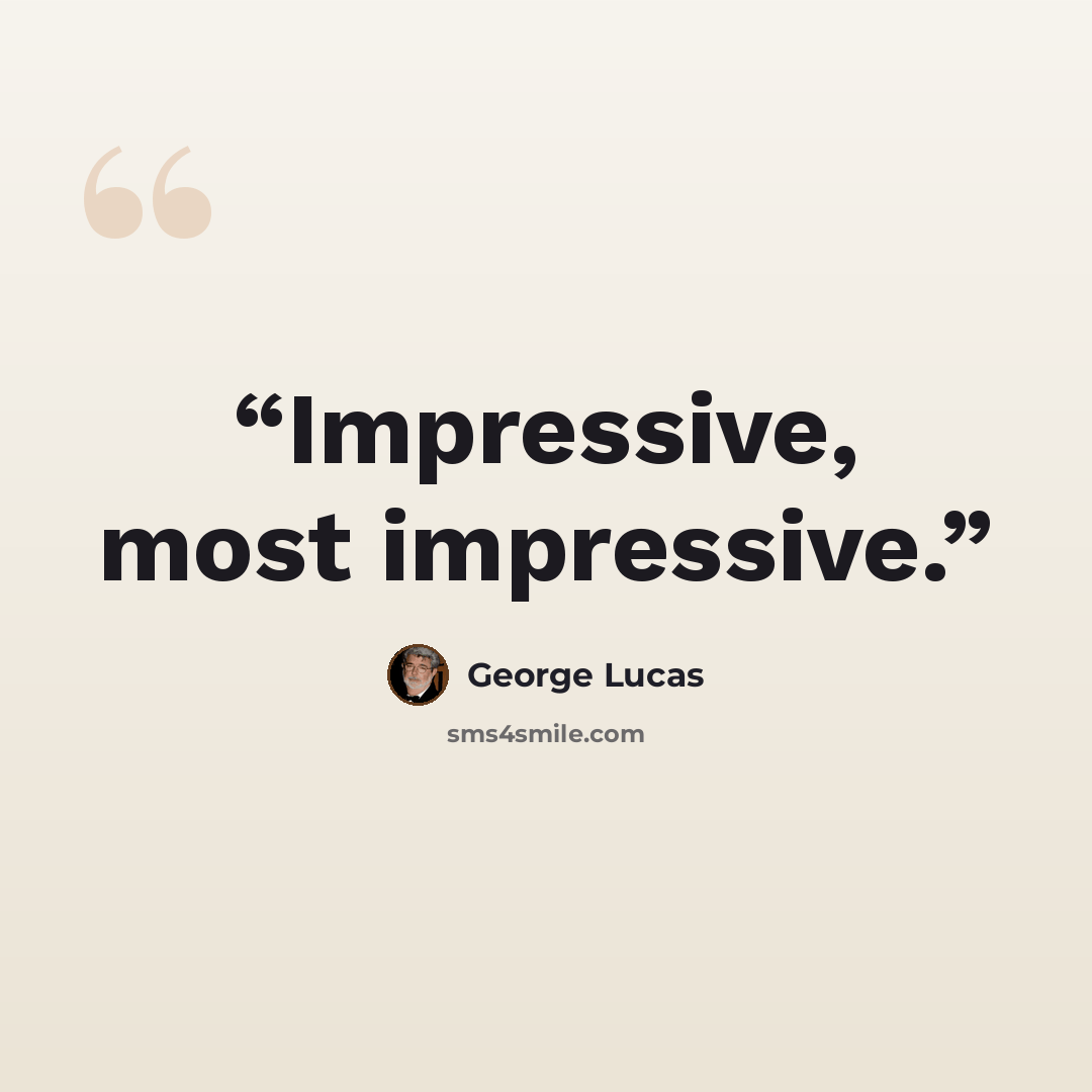 “Impressive, most impressive.” quote by George Lucas